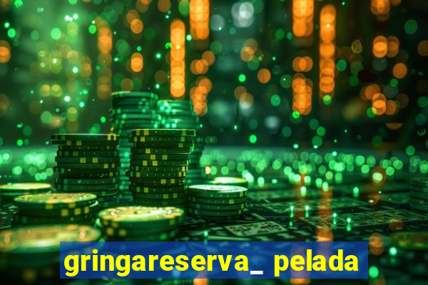 gringareserva_ pelada